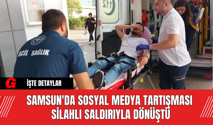 Samsun'da Sosyal Medya Tartışması Silahlı Saldırıyla Dönüştü