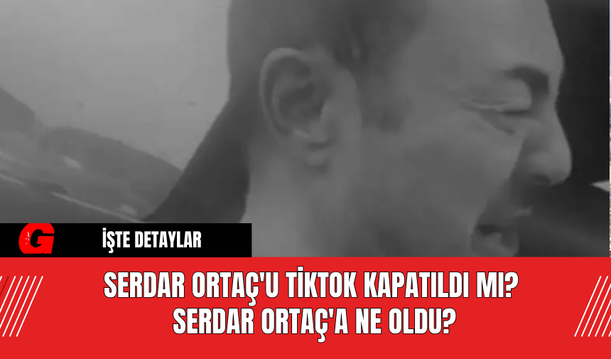 Serdar Ortaç'ın TikTok'u Kapatıldı Mı? Serdar Ortaç'a Ne Oldu?