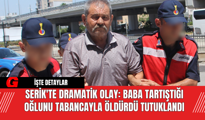 Serik'te Dramatik Olay: Baba Tartıştığı Oğlunu Tabancayla Öldürdü Tutuklandı