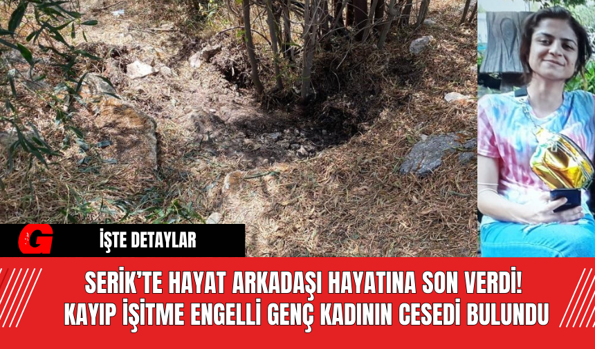 Serik’te Hayat Arkadaşı Hayatına Son Verdi! Kayıp İşitme Engelli Genç Kadının Cesedi Bulundu