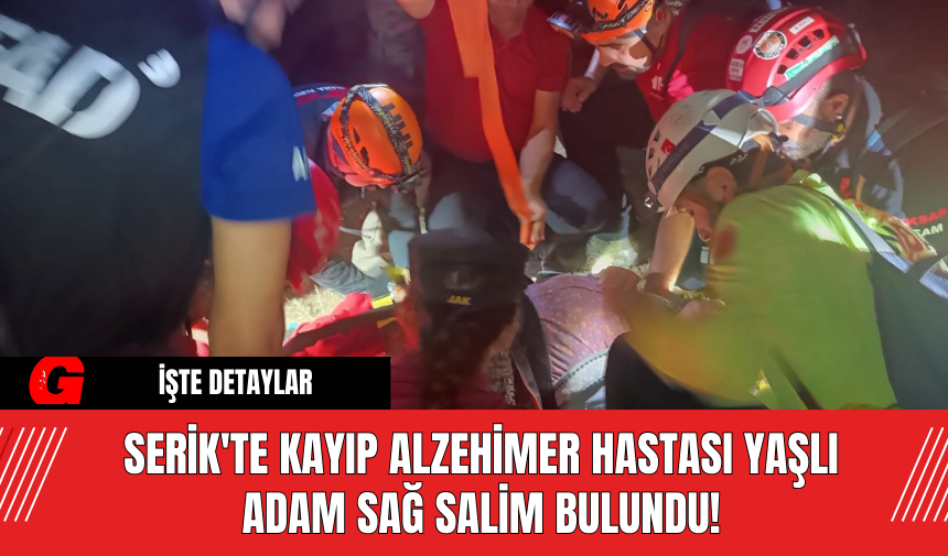 Serik'te Kayıp Alzehimer Hastası Yaşlı Adam Sağ Salim Bulundu!