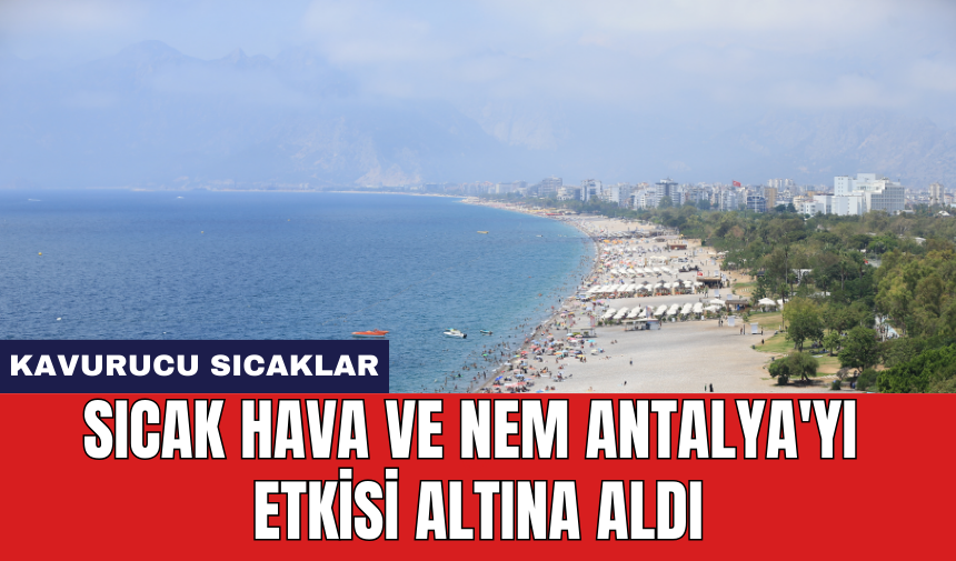 Sıcak hava ve nem Antalya'yı etkisi altına aldı