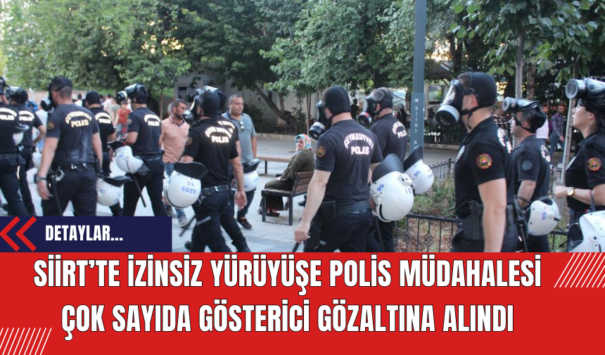 Siirt’te izinsiz yürüyüşe polis müdahalesi çok sayıda gösterici gözaltına alındı