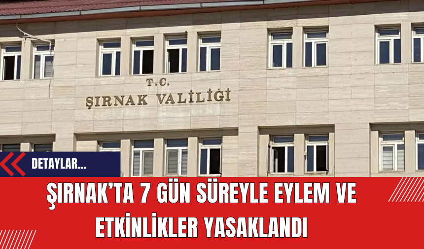 Şırnak’ta 7 gün süreyle eylem ve etkinlikler yasaklandı