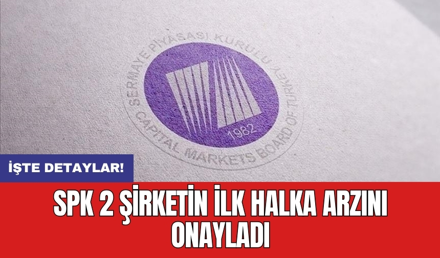 SPK 2 şirketin ilk halka arzını onayladı