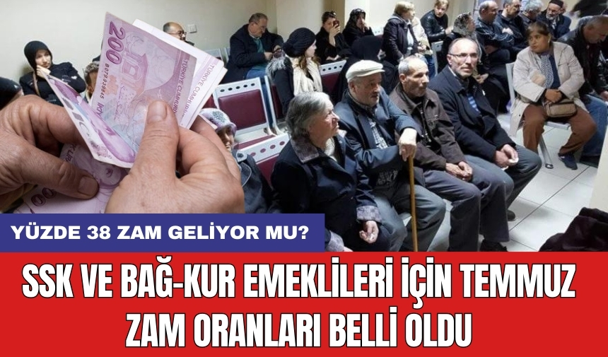 SSK ve BAĞ-KUR emeklileri için Temmuz zam oranları belli oldu