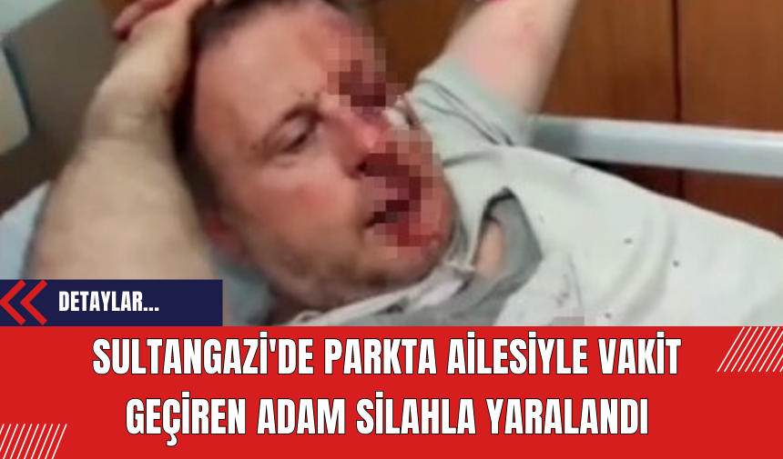 Sultangazi'de Parkta Ailesiyle Vakit Geçiren Adam Silahla Yaralandı