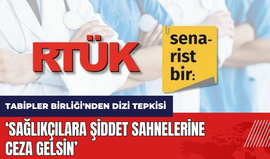 Tabipler Birliği'nden dizi tepkisi: Sağlıkçılara şiddet sahnelerine ceza gelsin