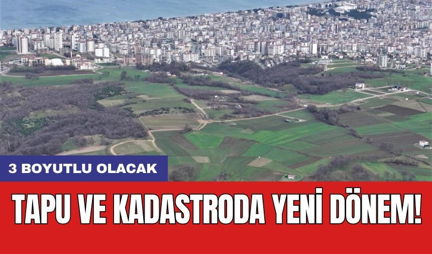 Tapu ve Kadastroda yeni dönem! 3 boyutlu olacak