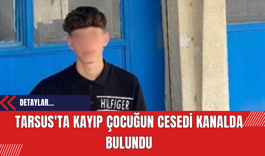 Tarsus'ta Kayıp Çocuğun Cesedi Kanalda Bulundu