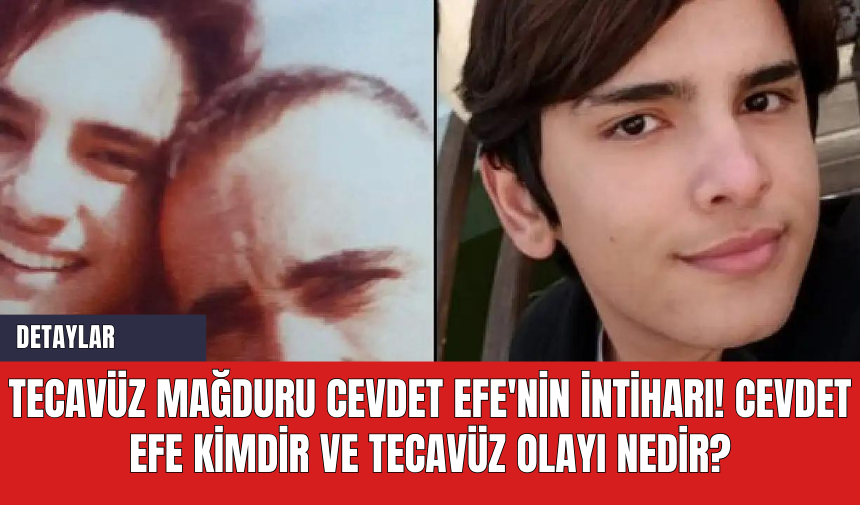 Tecavüz mağduru Cevdet Efe'nin intiharı! Cevdet Efe kimdir ve tecavüz olayı nedir?