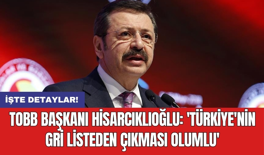 TOBB Başkanı Hisarcıklıoğlu: 'Türkiye'nin gri listeden çıkması olumlu'