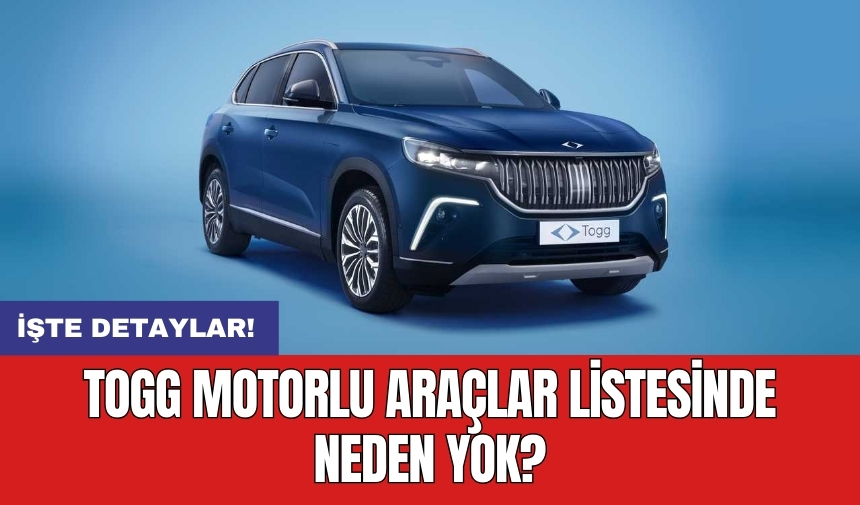 TOGG motorlu araçlar listesinde neden yok?