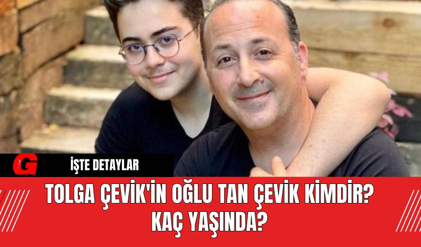 Tolga Çevik'in Oğlu Tan Çevik Kimdir? Kaç Yaşında?