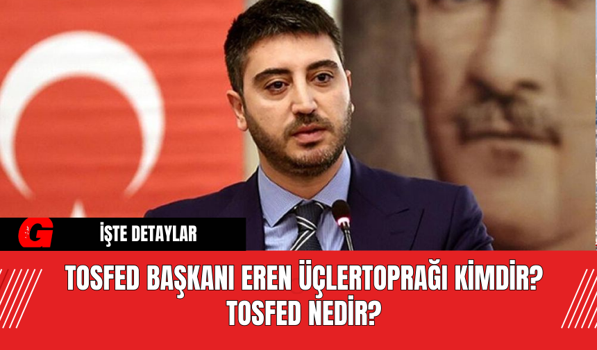 TOSFED Başkanı Eren Üçlertoprağı Kimdir? TOSFED Nedir?