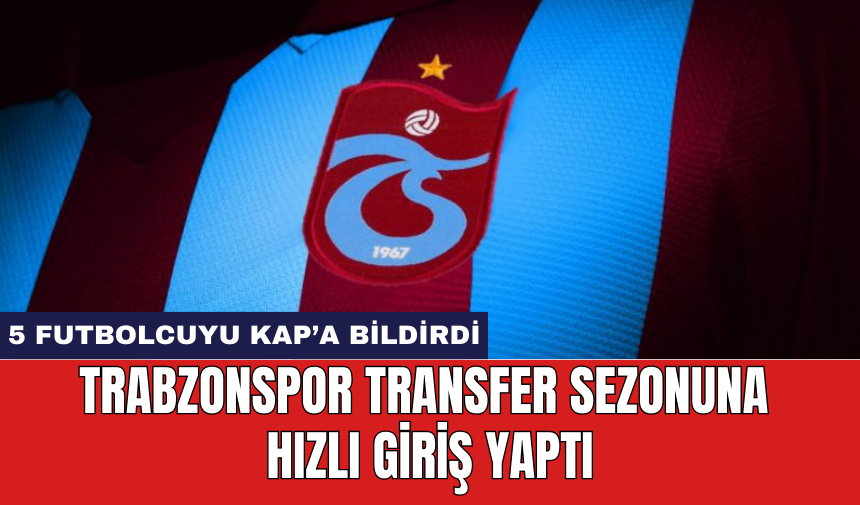 Trabzonspor transfer sezonuna hızlı giriş yaptı