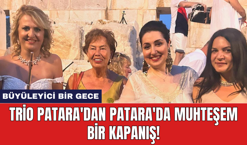 Trio Patara'dan Patara'da muhteşem bir kapanış!