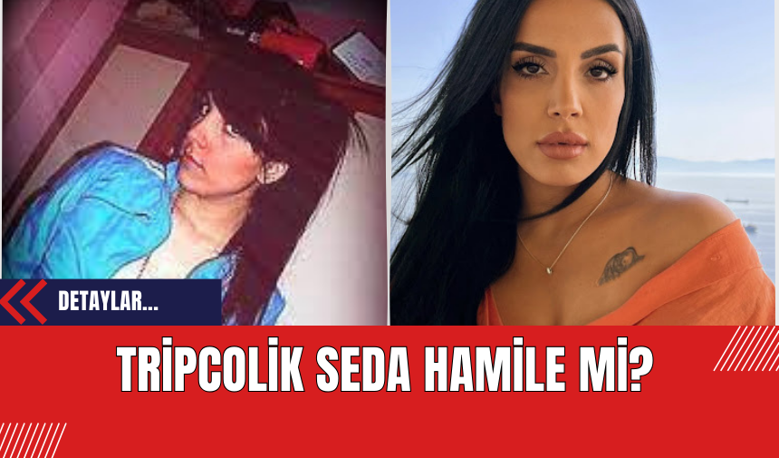 Tripcolik Seda Hamile mi?