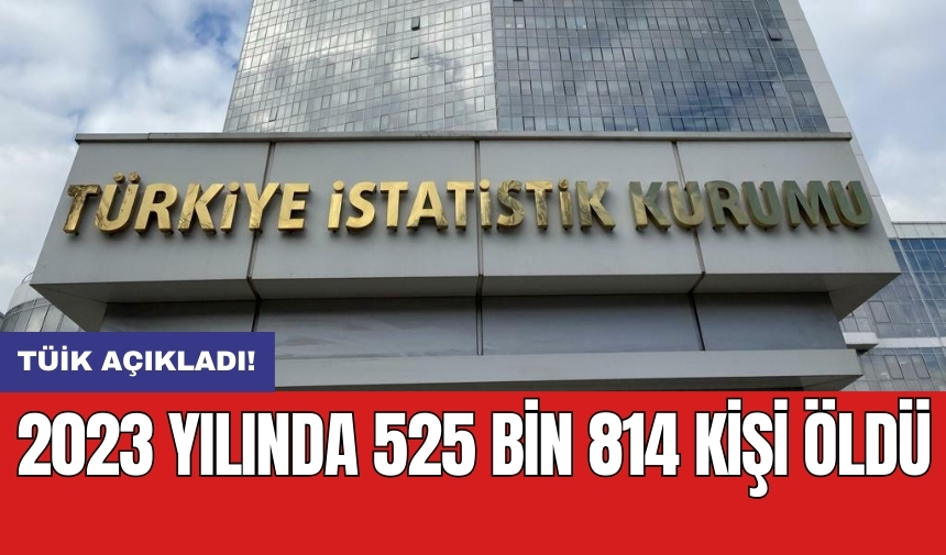 TÜİK açıkladı! 2023 yılında 525 bin 814 kişi öldü