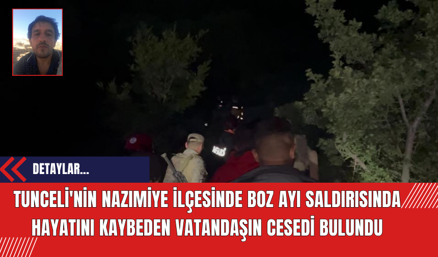 Tunceli'nin Nazımiye İlçesinde Boz Ayı Saldırısında Hayatını Kaybeden Vatandaşın Cesedi Bulundu