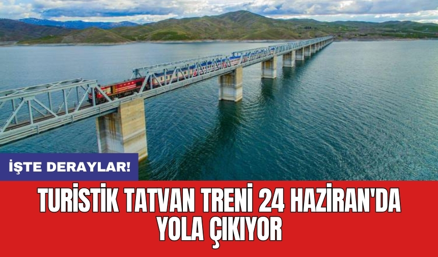 Turistik Tatvan Treni 24 Haziran'da yola çıkıyor