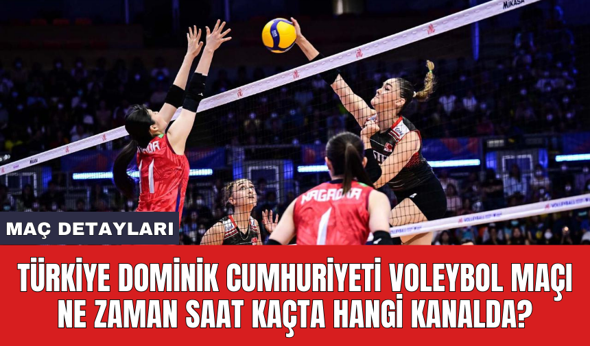 Türkiye Dominik Cumhuriyeti voleybol maçı ne zaman saat kaçta hangi kanalda?