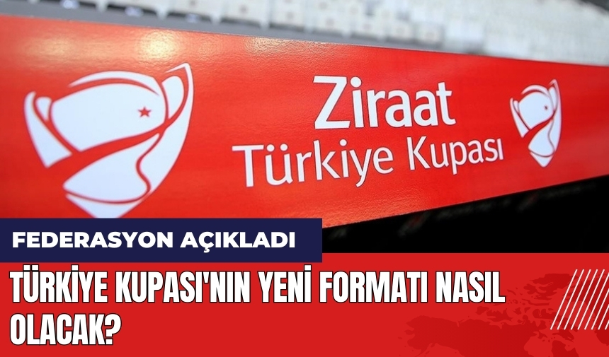 Türkiye Kupası'nın yeni formatı nasıl olacak? Federasyon açıkladı