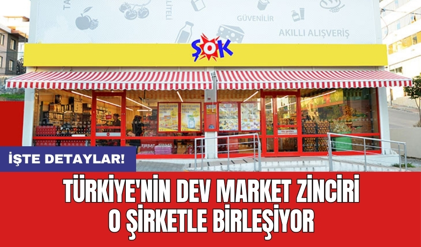 Türkiye'nin dev market zinciri o şirketle birleşiyor