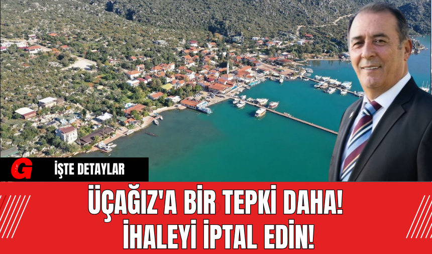 Üçağız'a bir tepki daha! İhaleyi iptal edin!