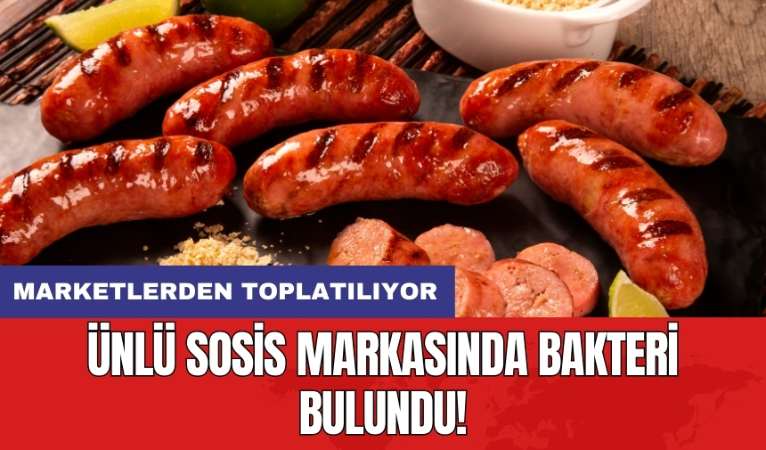 Ünlü sosis markasında bakteri bulundu! Marketlerden toplatılıyor