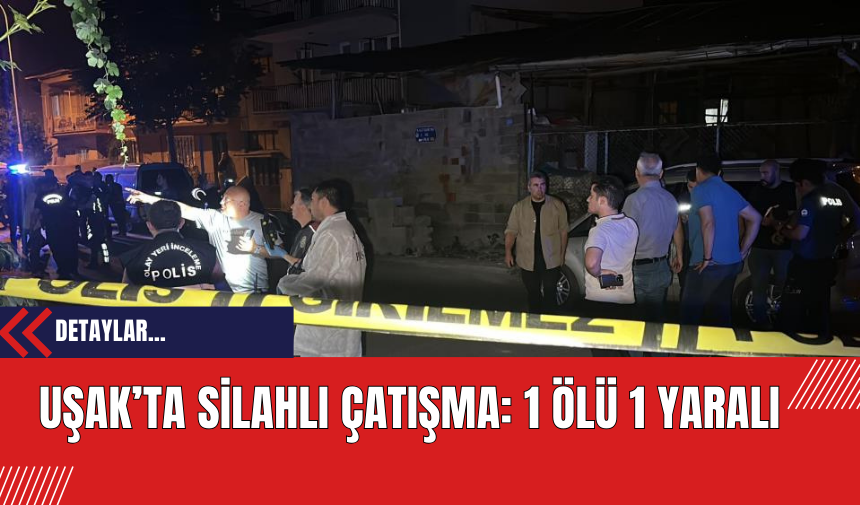 Uşak’ta Silahlı Çatışma: 1 Ölü, 1 Yaralı