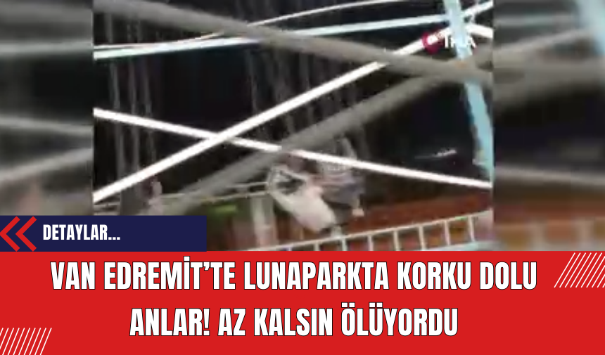 Van Edremit’te Lunaparkta Korku Dolu Anlar! Az Kalsın Ölüyordu