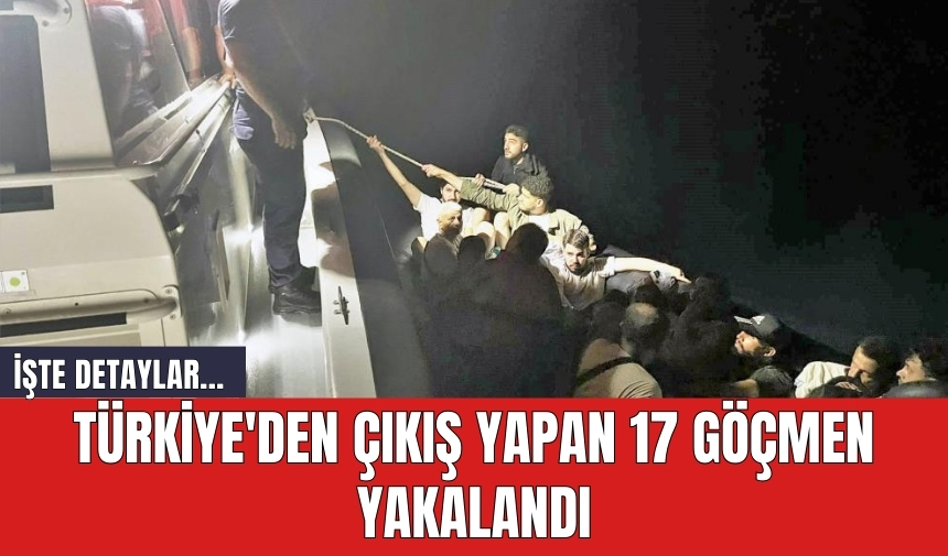 Türkiye'den çıkış yapan 17 göçmen yakalandı