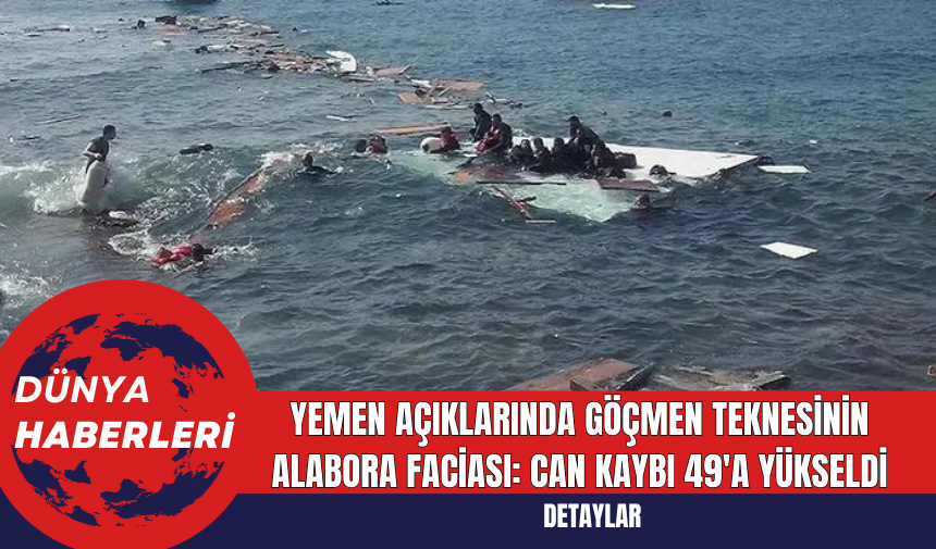 Yemen Açıklarında Göçmen Teknesinin Alabora Faciası: Can Kaybı 49'a Yükseldi