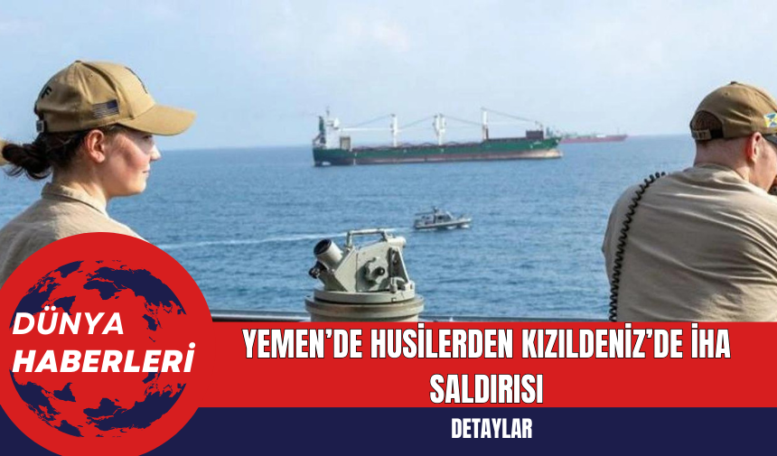 Yemen’de Husilerden Kızıldeniz’de İHA Saldırısı