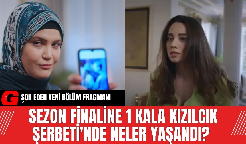 Sezon finaline 1 kala Kızılcık Şerbeti'nde neler yaşandı? Yeni bölüm fragmanı