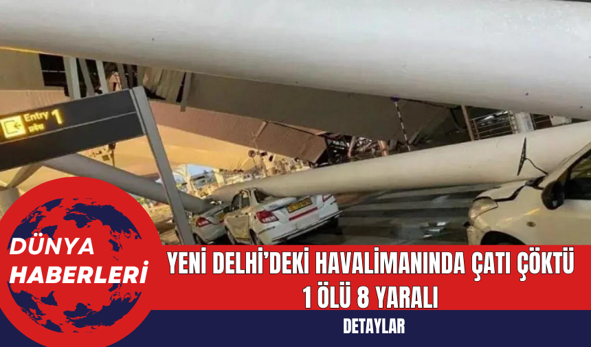 Yeni Delhi’deki Havalimanında Çatı Çöktü 1 Ölü 8 Yaralı