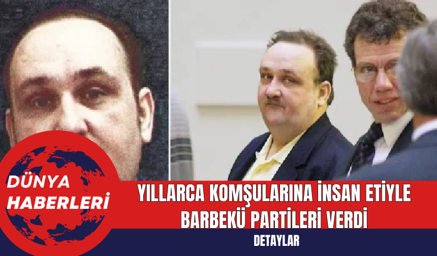 Korkunç Yamyamlık Olayı: Yıllarca Komşularına İnsan Etiyle Barbekü Partileri Verdi