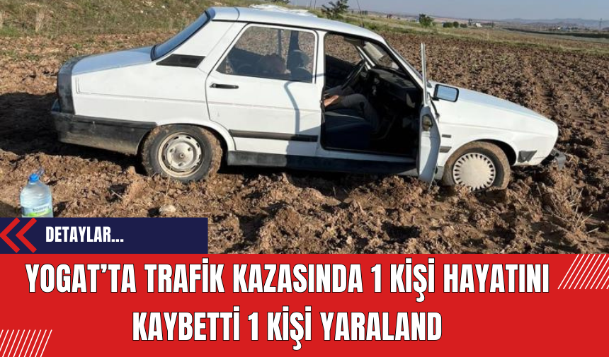 Yozgat'ta Trafik Kazasında 1 Kişi Hayatını Kaybetti 1 Kişi Yaralandı