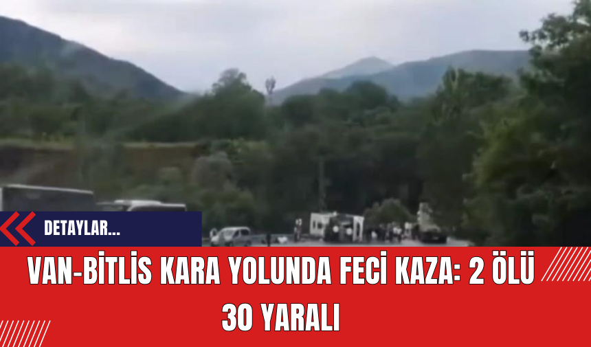 Van-Bitlis Kara Yolunda Feci Kaza: 2 Ölü 30 Yaralı