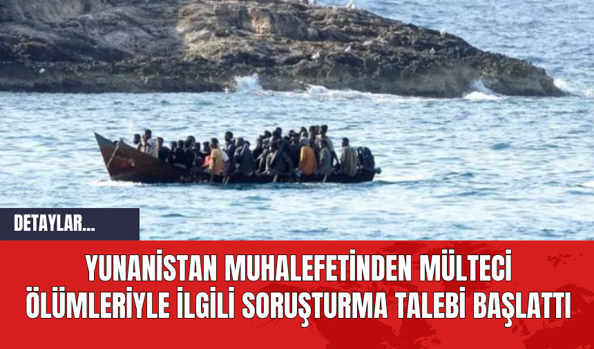 Yunanistan muhalefetinden mülteci ölümleriyle ilgili soruşturma talebi başlattı