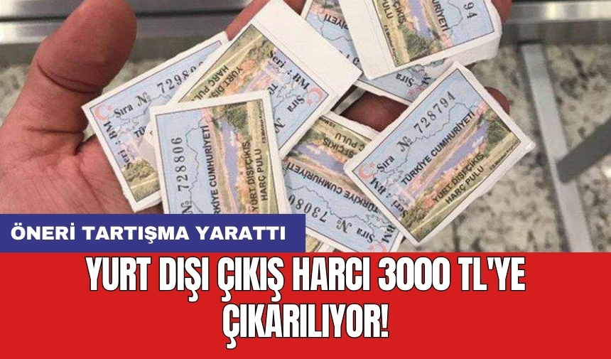 Yurt dışı çıkış harcı 3000 TL'ye çıkarılıyor!