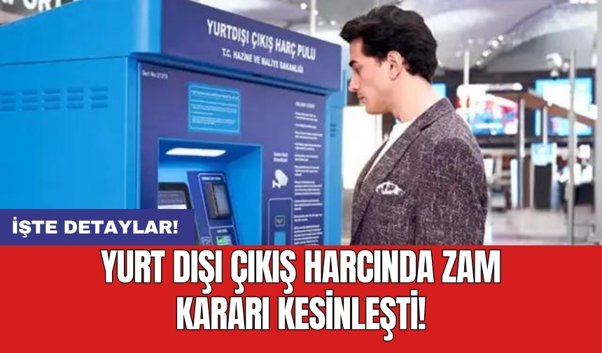 Yurt dışı çıkış harcında zam kararı kesinleşti!