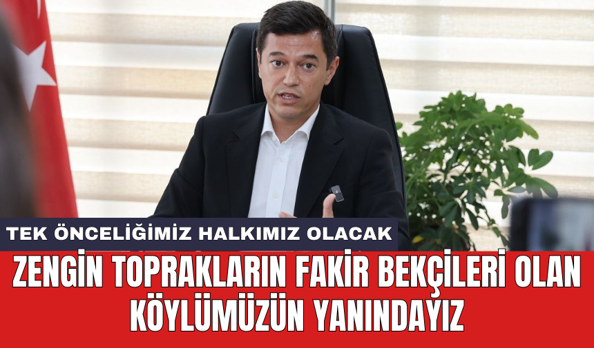 Zengin toprakların fakir bekçileri olan köylümüzün yanındayız