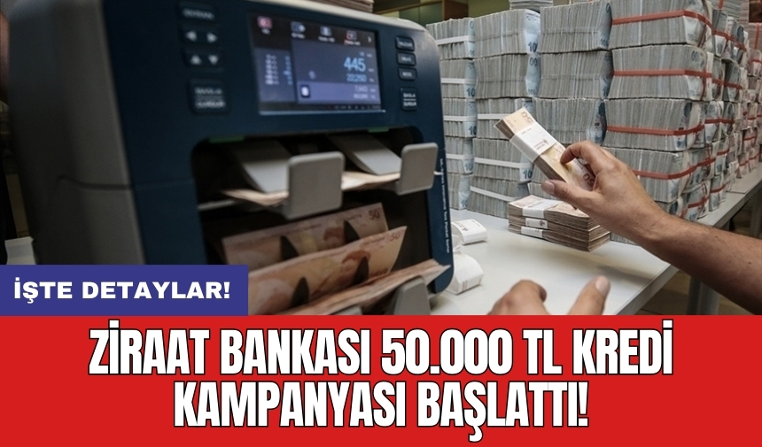 Ziraat Bankası 50.000 TL kredi kampanyası başlattı!