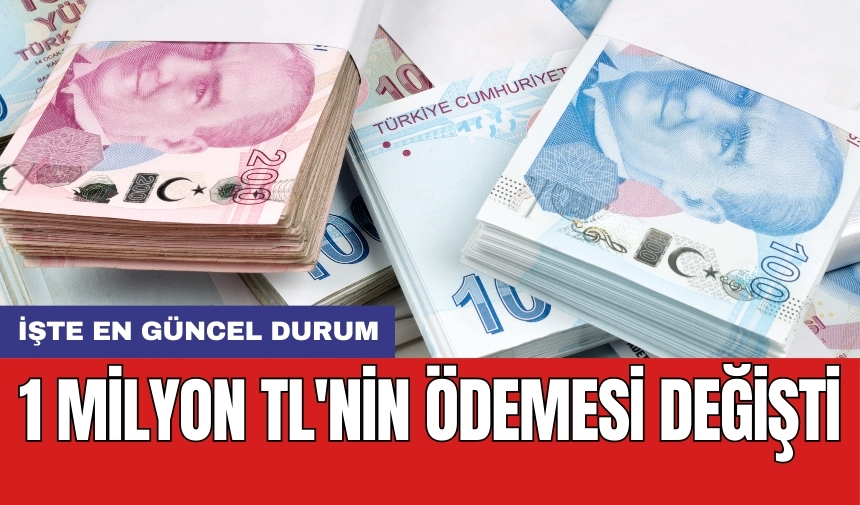 1 milyon TL'nin ödemesi değişti: İşte en güncel durum