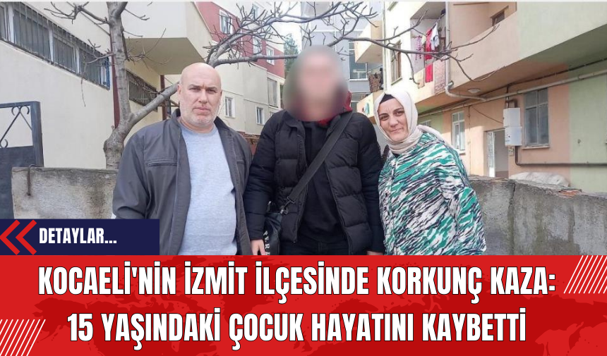 Kocaeli'nin İzmit İlçesinde Korkunç Kaza: 15 Yaşındaki Çocuk Hayatını Kaybetti