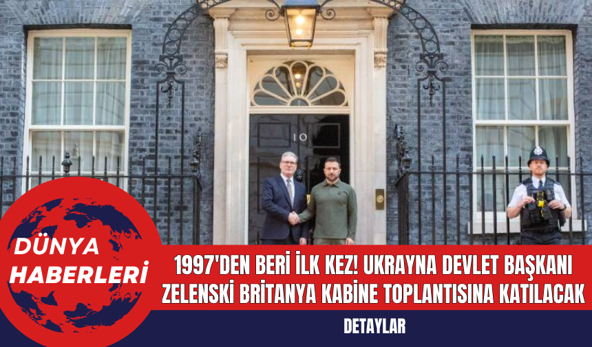 1997'den Beri ilk kez! Ukrayna Devlet Başkanı Zelenski Britanya Kabine Toplantısına Katılacak