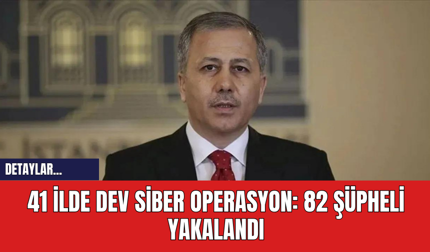 41 İlde Dev Siber Operasyon: 82 Şüpheli Yakalandı