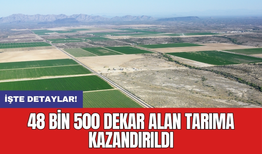 48 bin 500 dekar tarıma kazandırıldı